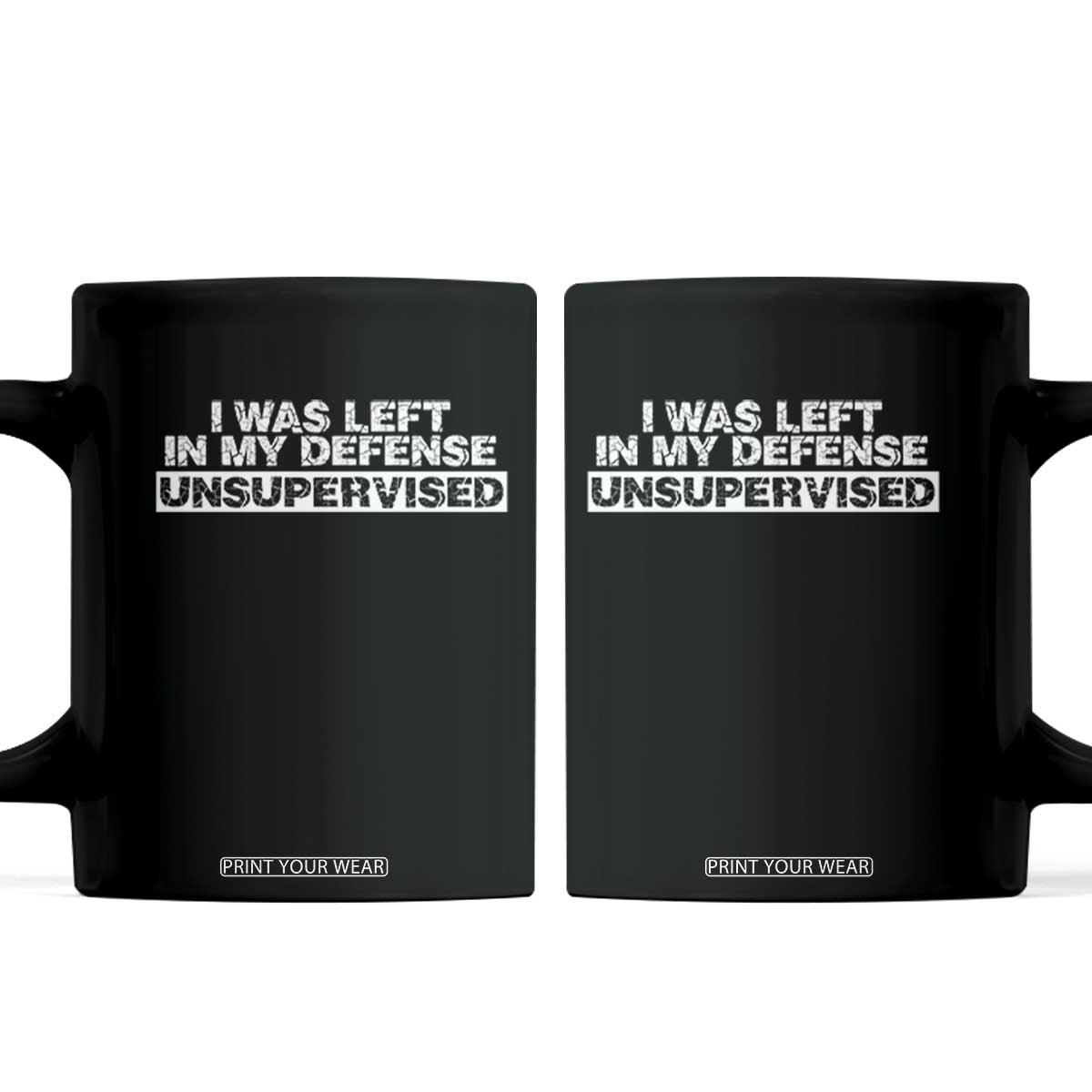 In My Defense I Was Left Unsupervised Coffee Mug TS10 Black Print Your Wear