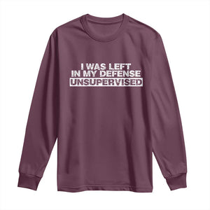 In My Defense I Was Left Unsupervised Long Sleeve Shirt TS10 Maroon Print Your Wear