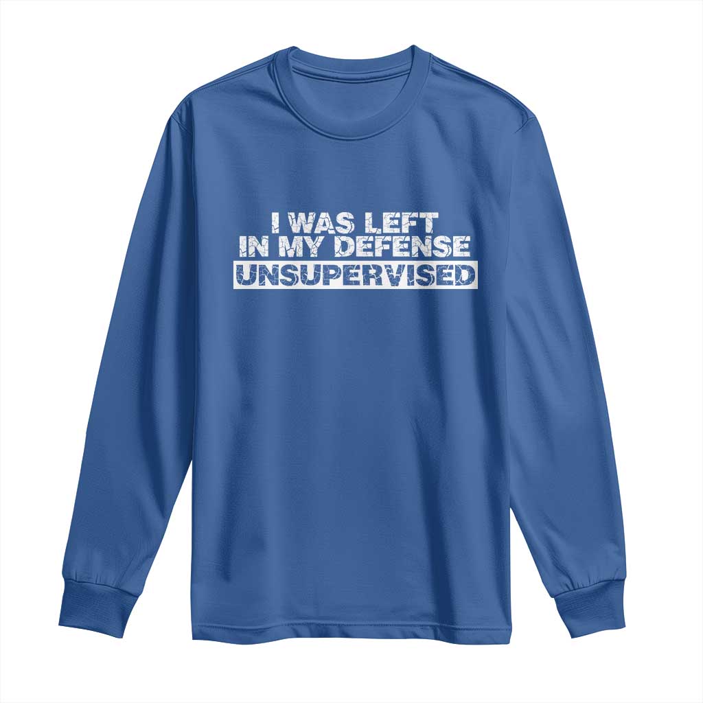 In My Defense I Was Left Unsupervised Long Sleeve Shirt TS10 Royal Blue Print Your Wear
