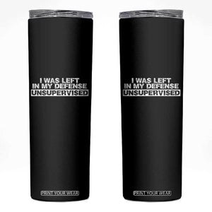 In My Defense I Was Left Unsupervised Skinny Tumbler TS10 Black Print Your Wear