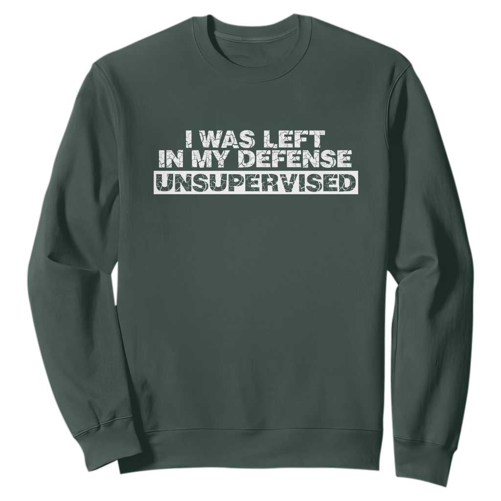 In My Defense I Was Left Unsupervised Sweatshirt TS10 Dark Forest Green Print Your Wear