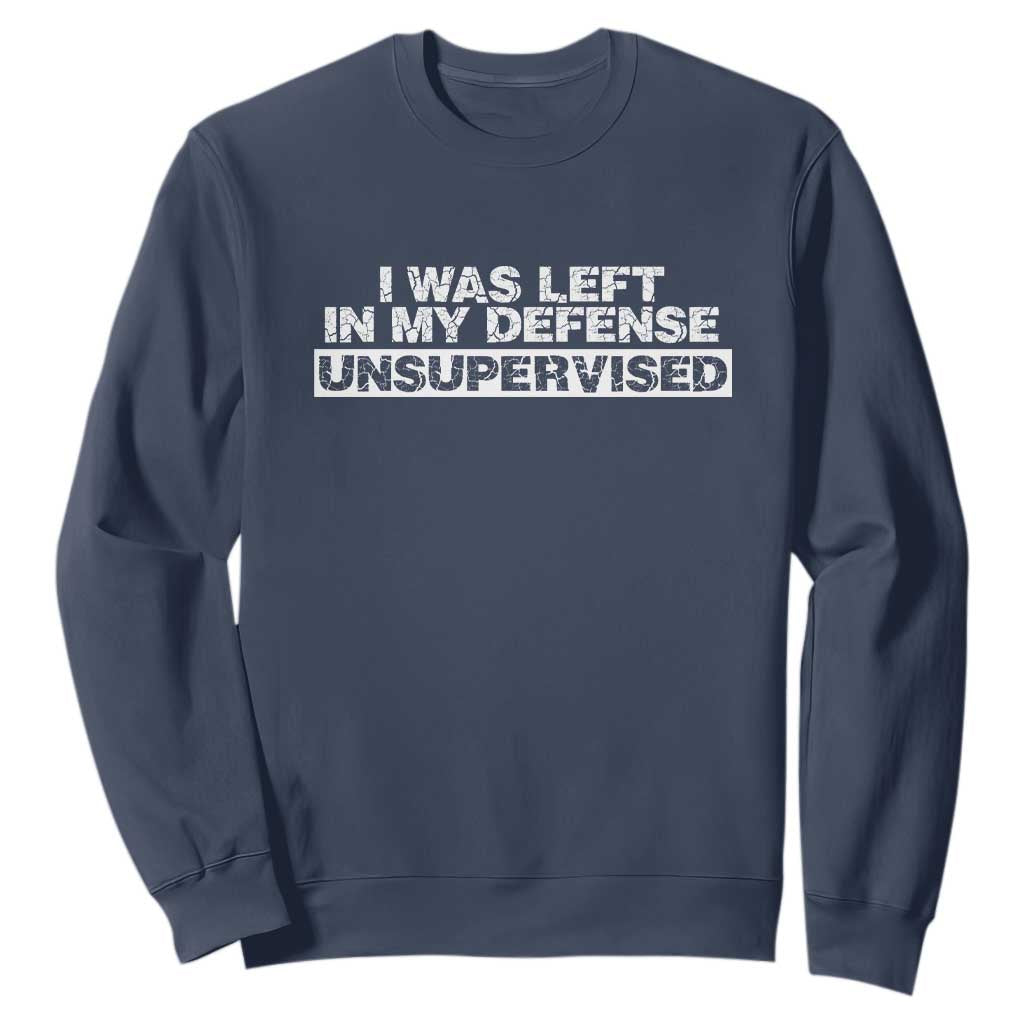 In My Defense I Was Left Unsupervised Sweatshirt TS10 Navy Print Your Wear
