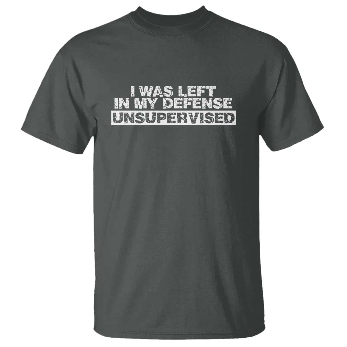 In My Defense I Was Left Unsupervised T Shirt TS10 Dark Heather Print Your Wear