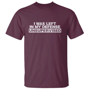In My Defense I Was Left Unsupervised T Shirt TS10 Maroon Print Your Wear
