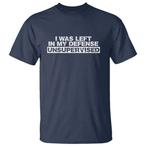 In My Defense I Was Left Unsupervised T Shirt TS10 Navy Print Your Wear