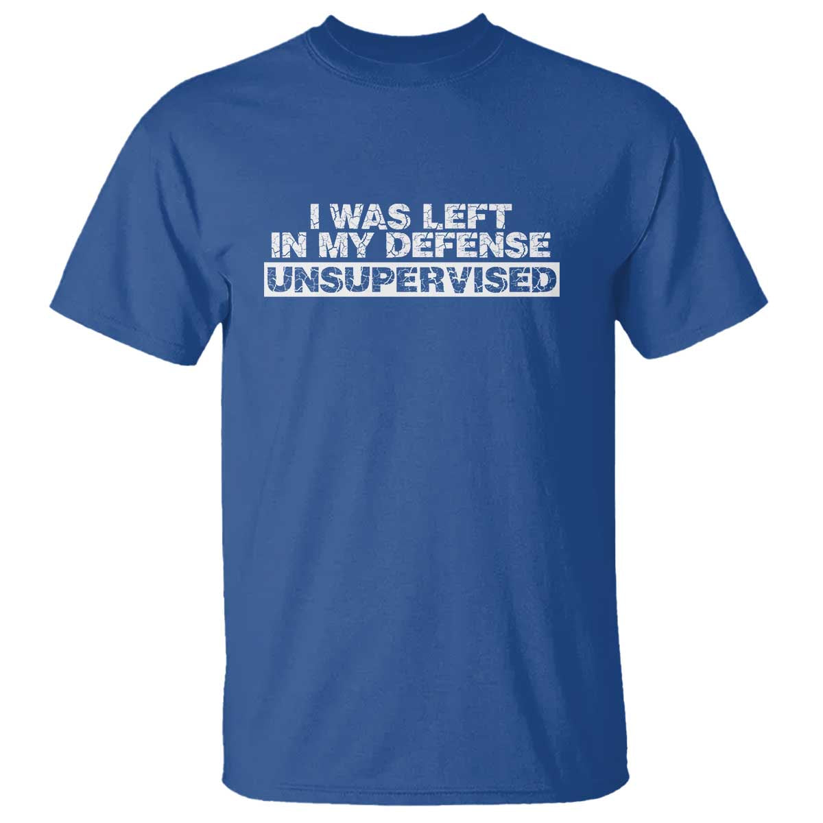 In My Defense I Was Left Unsupervised T Shirt TS10 Royal Blue Print Your Wear