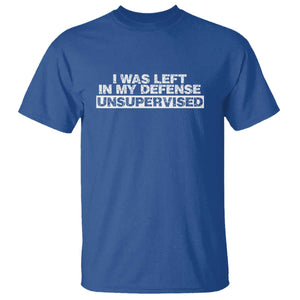 In My Defense I Was Left Unsupervised T Shirt TS10 Royal Blue Print Your Wear