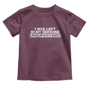 In My Defense I Was Left Unsupervised Toddler T Shirt TS10 Maroon Print Your Wear