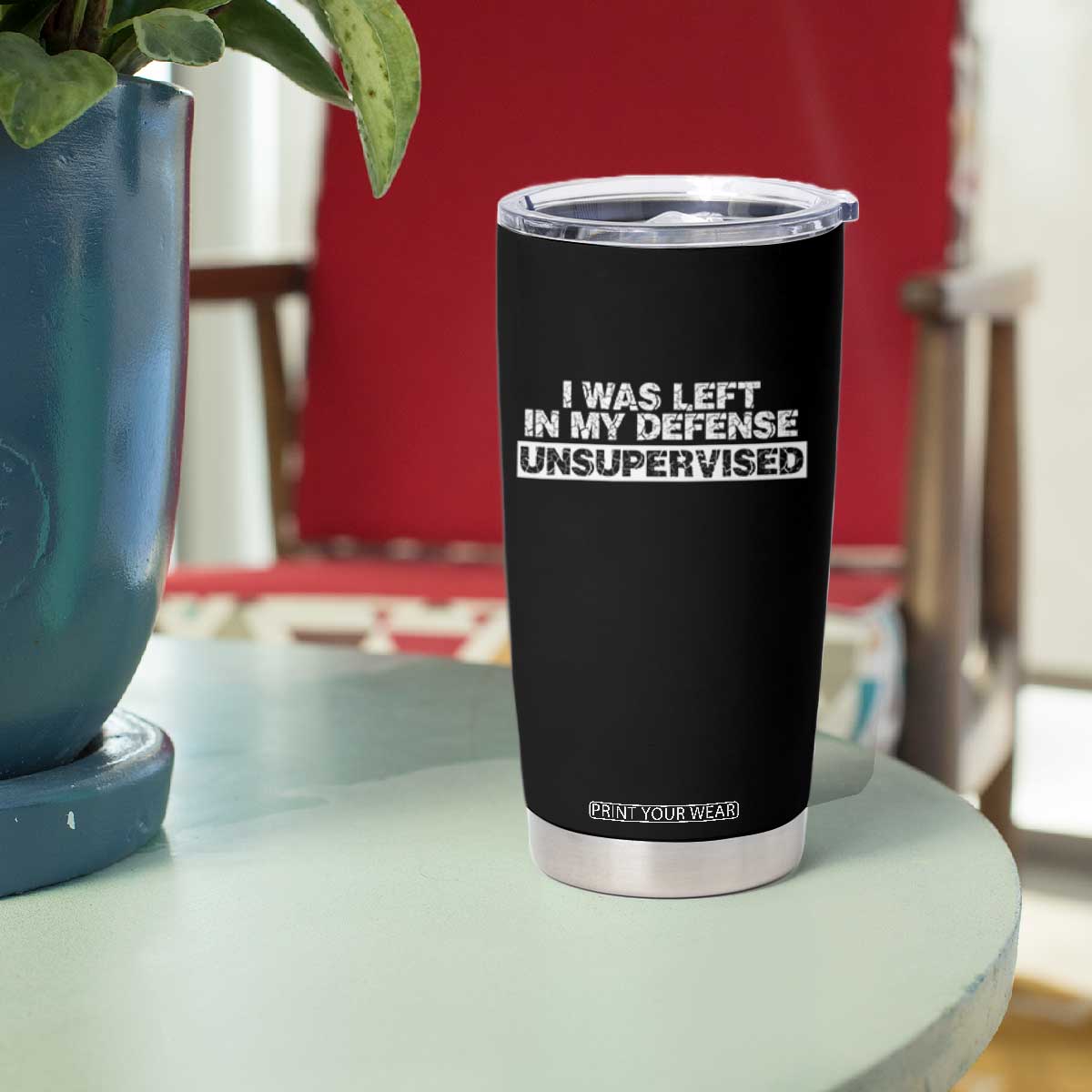 In My Defense I Was Left Unsupervised Tumbler Cup TS10 Print Your Wear