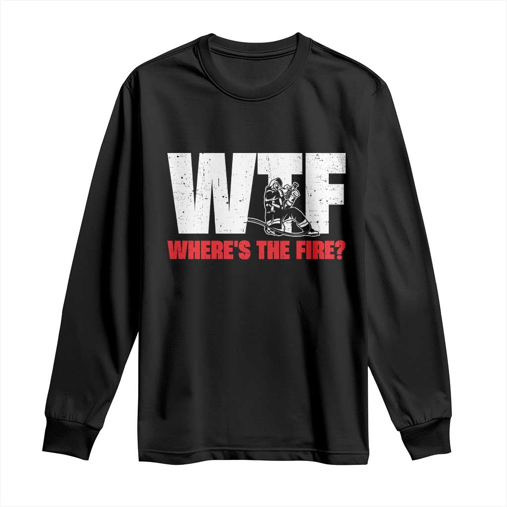 WTF Wheres The Fire Long Sleeve Shirt Funny Fireman Firefighter TS10 Black Print Your Wear