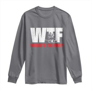 WTF Wheres The Fire Long Sleeve Shirt Funny Fireman Firefighter TS10 Charcoal Print Your Wear