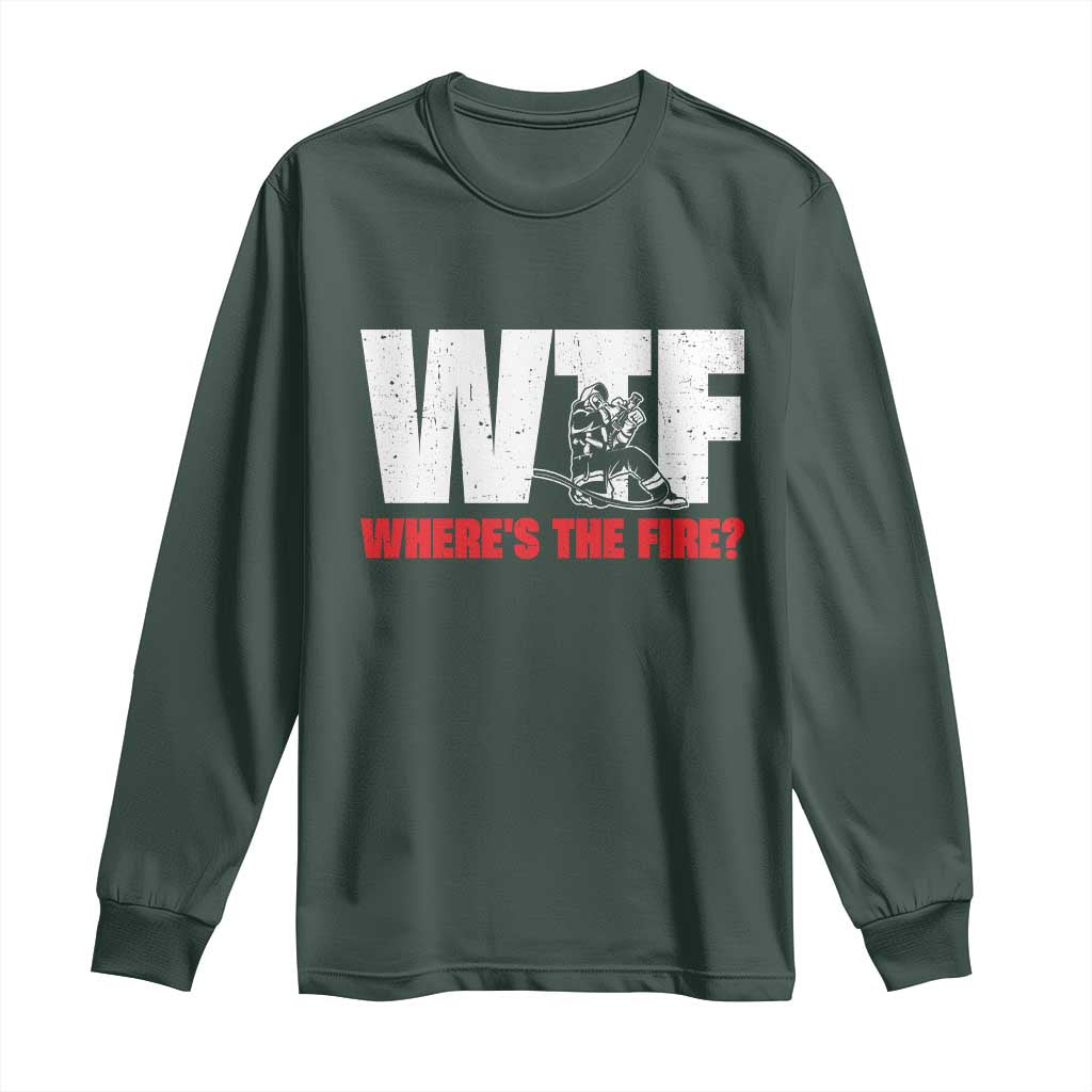 WTF Wheres The Fire Long Sleeve Shirt Funny Fireman Firefighter TS10 Dark Forest Green Print Your Wear