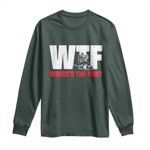 WTF Wheres The Fire Long Sleeve Shirt Funny Fireman Firefighter TS10 Dark Forest Green Print Your Wear