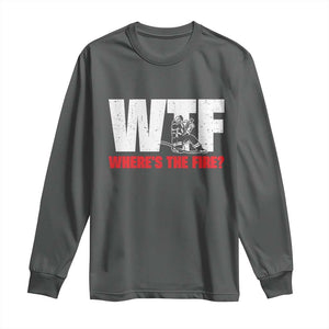 WTF Wheres The Fire Long Sleeve Shirt Funny Fireman Firefighter TS10 Dark Heather Print Your Wear