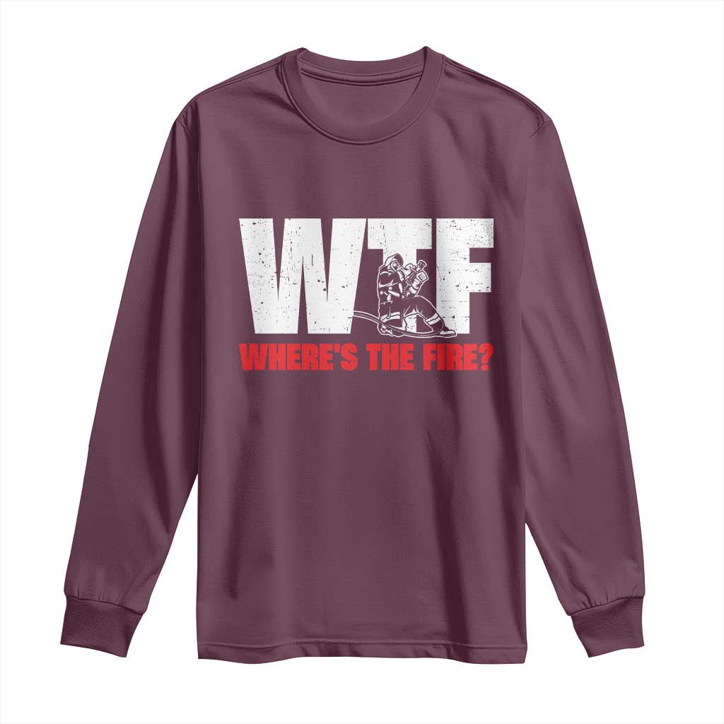 WTF Wheres The Fire Long Sleeve Shirt Funny Fireman Firefighter TS10 Maroon Print Your Wear