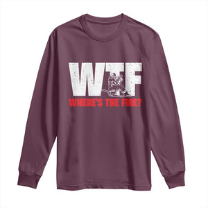 WTF Wheres The Fire Long Sleeve Shirt Funny Fireman Firefighter TS10 Maroon Print Your Wear