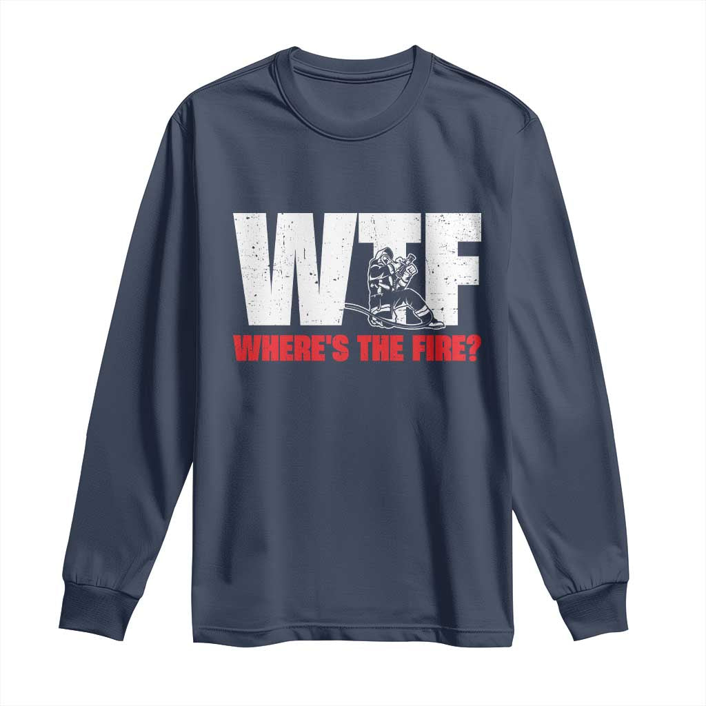 WTF Wheres The Fire Long Sleeve Shirt Funny Fireman Firefighter TS10 Navy Print Your Wear