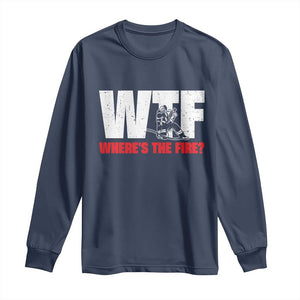 WTF Wheres The Fire Long Sleeve Shirt Funny Fireman Firefighter TS10 Navy Print Your Wear