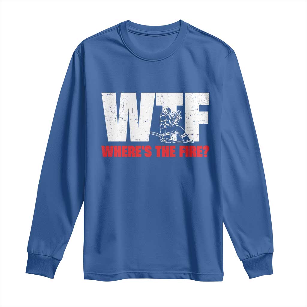 WTF Wheres The Fire Long Sleeve Shirt Funny Fireman Firefighter TS10 Royal Blue Print Your Wear