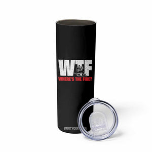WTF Wheres The Fire Skinny Tumbler Funny Fireman Firefighter TS10 Print Your Wear