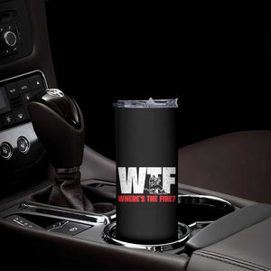 WTF Wheres The Fire Skinny Tumbler Funny Fireman Firefighter TS10 Print Your Wear