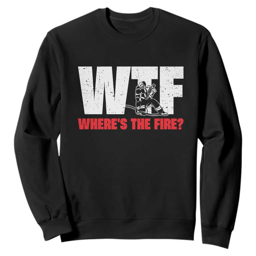 WTF Wheres The Fire Sweatshirt Funny Fireman Firefighter TS10 Black Print Your Wear