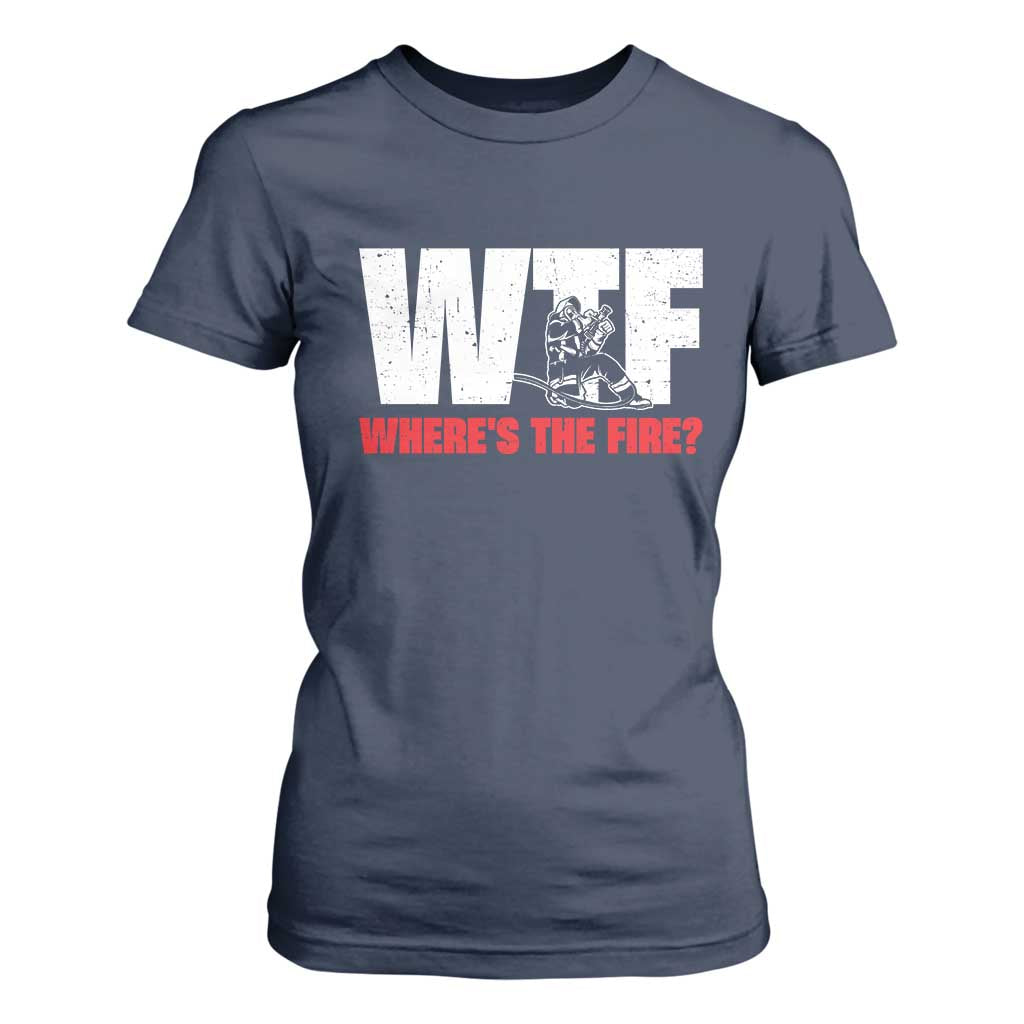 WTF Wheres The Fire T Shirt For Women Funny Fireman Firefighter TS10 Navy Print Your Wear
