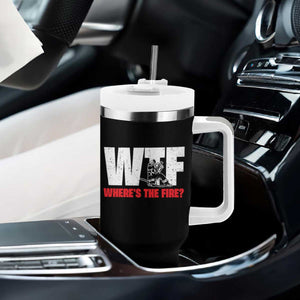 WTF Wheres The Fire Tumbler With Handle Funny Fireman Firefighter TS10 Print Your Wear