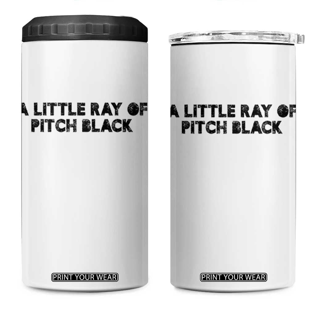 A Little ray of Pitch Black 4 in 1 Can Cooler Tumbler Sarcasm Halloween Dark Humor TS10 One Size: 16 oz White Print Your Wear