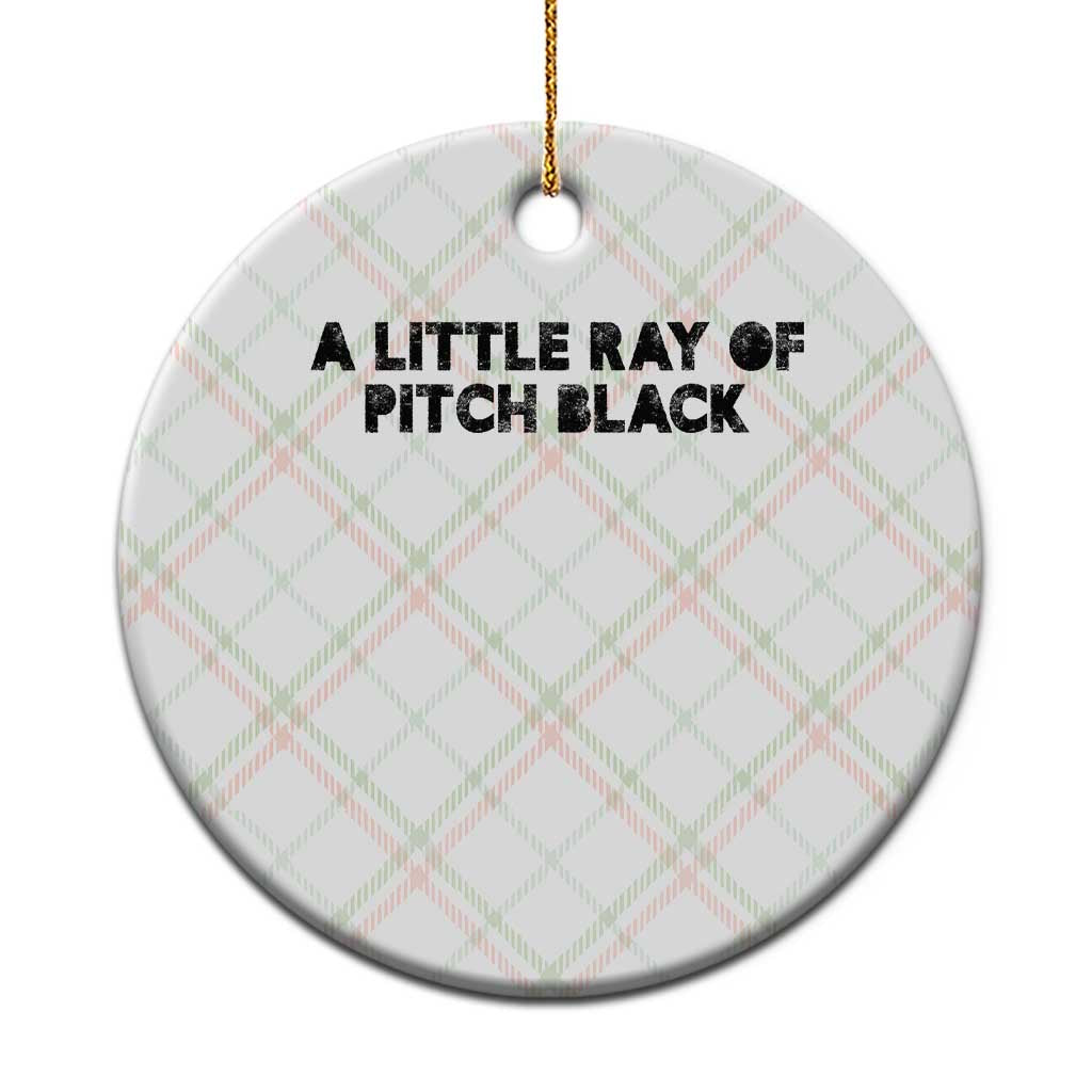 A Little ray of Pitch Black Ceramic Ornament Sarcasm Halloween Dark Humor TS10 1pc Christmas Plaid Print Your Wear