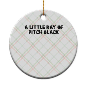 A Little ray of Pitch Black Ceramic Ornament Sarcasm Halloween Dark Humor TS10 1pc Christmas Plaid Print Your Wear