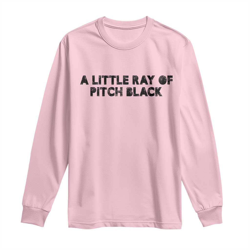 A Little ray of Pitch Black Long Sleeve Shirt Sarcasm Halloween Dark Humor TS10 Light Pink Print Your Wear
