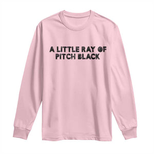 A Little ray of Pitch Black Long Sleeve Shirt Sarcasm Halloween Dark Humor TS10 Light Pink Print Your Wear