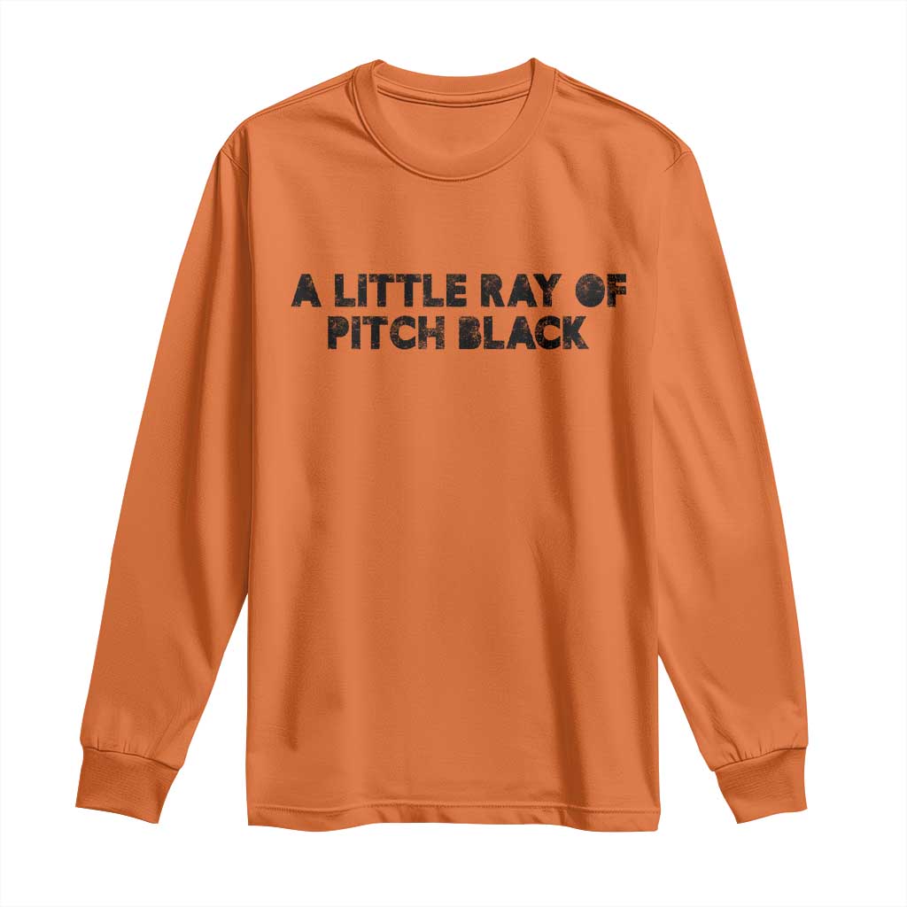 A Little ray of Pitch Black Long Sleeve Shirt Sarcasm Halloween Dark Humor TS10 Orange Print Your Wear