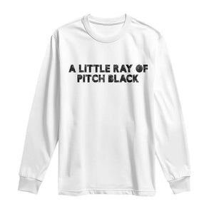 A Little ray of Pitch Black Long Sleeve Shirt Sarcasm Halloween Dark Humor TS10 White Print Your Wear