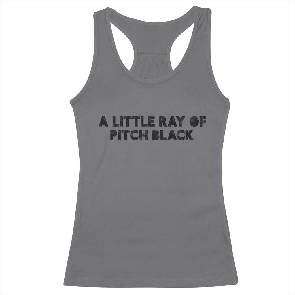 A Little ray of Pitch Black Racerback Tank Top Sarcasm Halloween Dark Humor TS10 Charcoal Print Your Wear