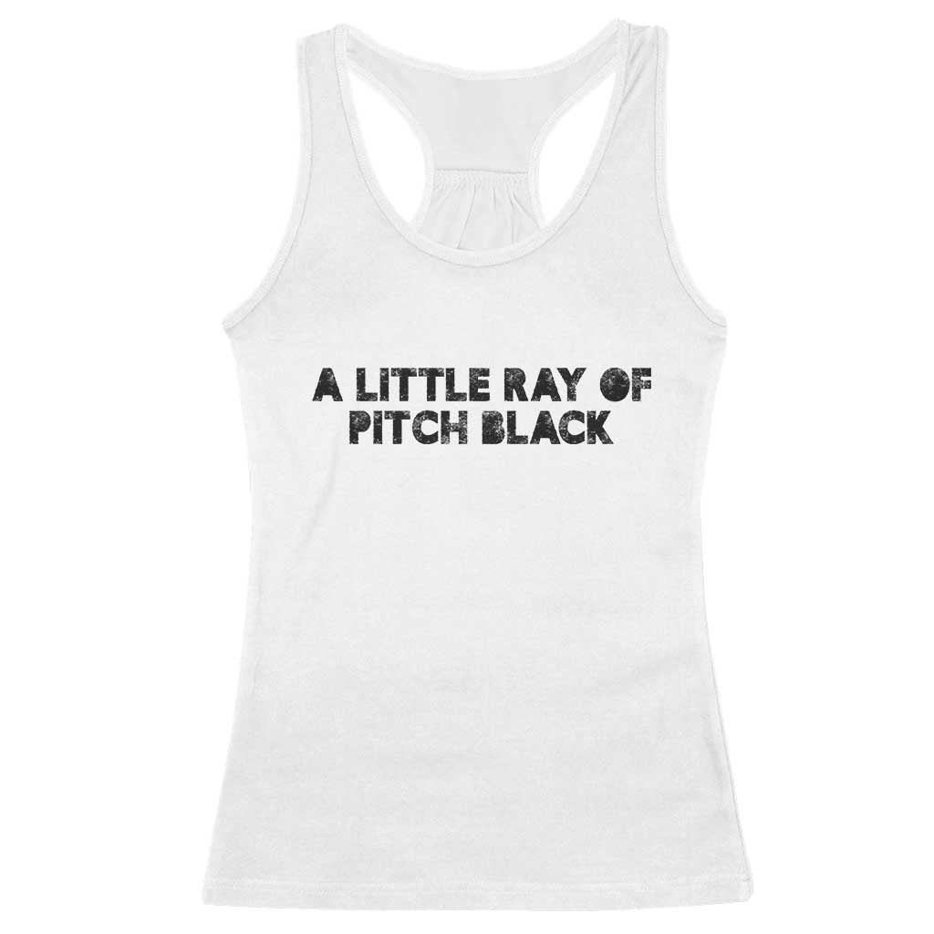 A Little ray of Pitch Black Racerback Tank Top Sarcasm Halloween Dark Humor TS10 White Print Your Wear