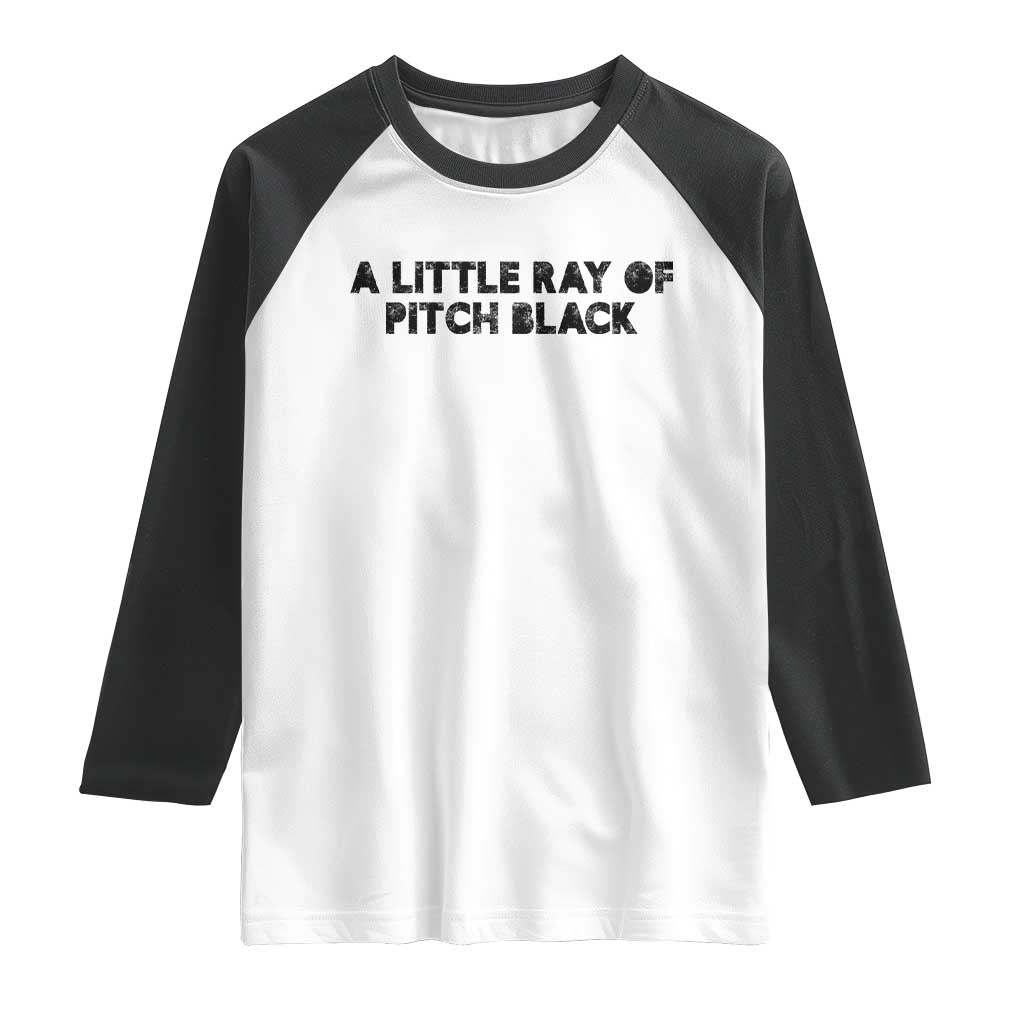 A Little ray of Pitch Black Raglan Shirt Sarcasm Halloween Dark Humor TS10 White Black Print Your Wear