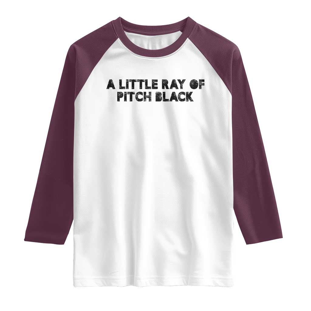 A Little ray of Pitch Black Raglan Shirt Sarcasm Halloween Dark Humor TS10 White Maroon Print Your Wear