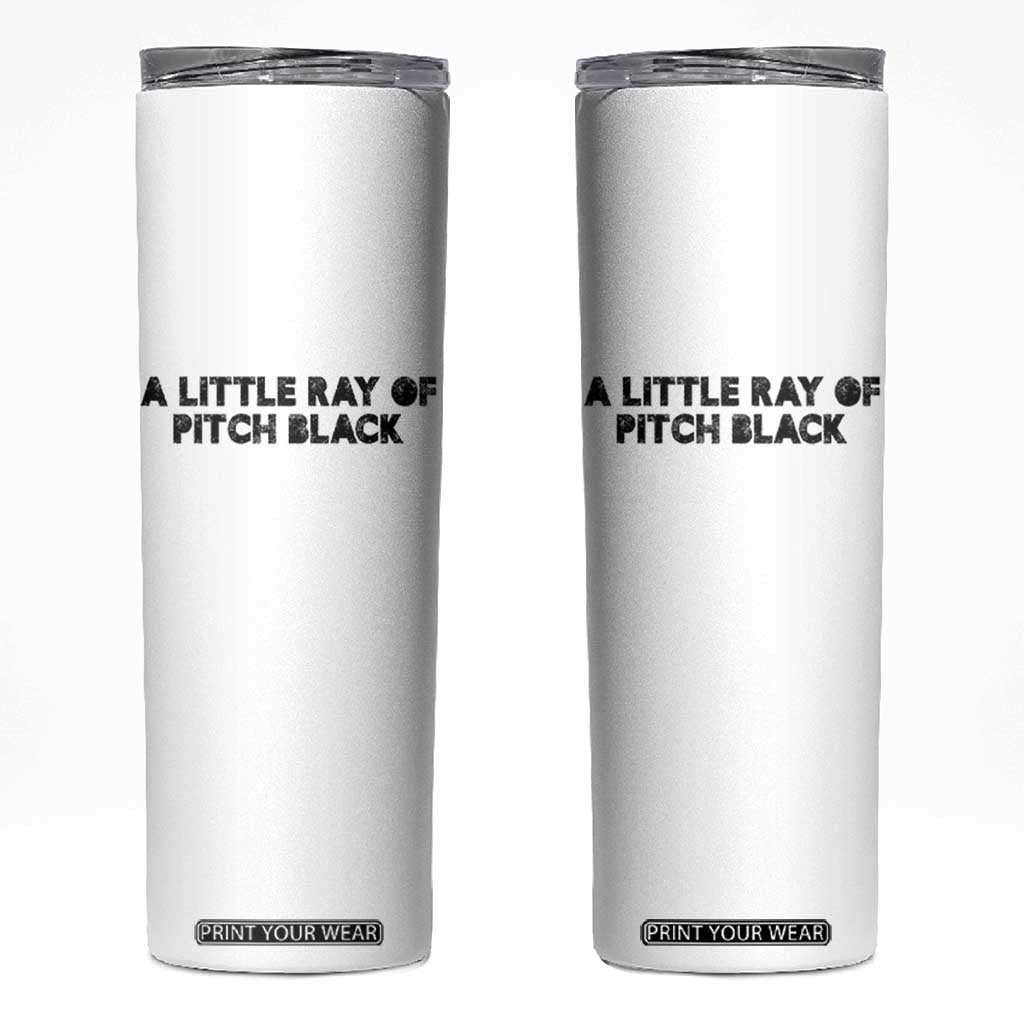 A Little ray of Pitch Black Skinny Tumbler Sarcasm Halloween Dark Humor TS10 White Print Your Wear