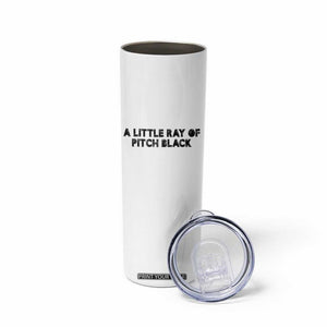 A Little ray of Pitch Black Skinny Tumbler Sarcasm Halloween Dark Humor TS10 Print Your Wear