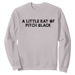 A Little ray of Pitch Black Sweatshirt Sarcasm Halloween Dark Humor TS10 Ice Gray Print Your Wear