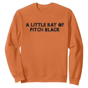 A Little ray of Pitch Black Sweatshirt Sarcasm Halloween Dark Humor TS10 Orange Print Your Wear