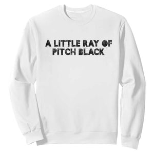 A Little ray of Pitch Black Sweatshirt Sarcasm Halloween Dark Humor TS10 White Print Your Wear