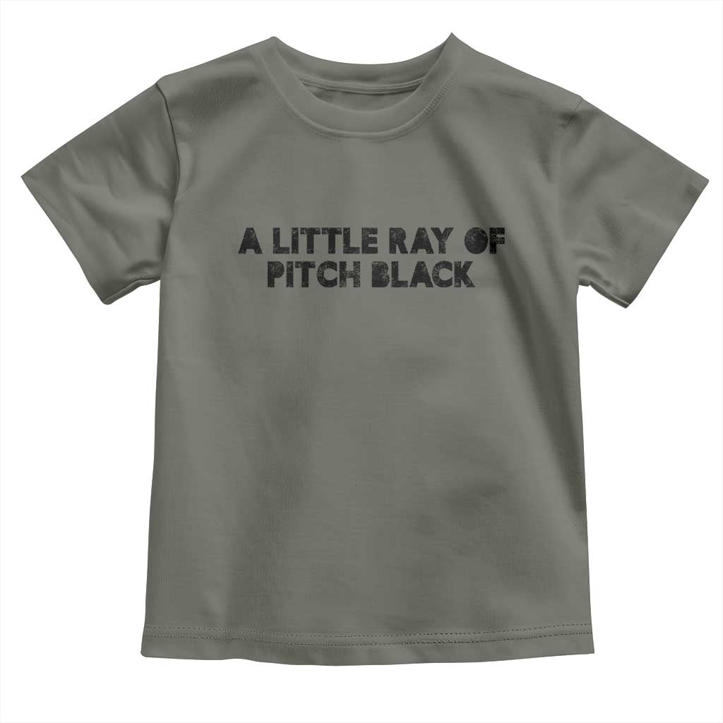 A Little ray of Pitch Black Toddler T Shirt Sarcasm Halloween Dark Humor TS10 Military Green Print Your Wear