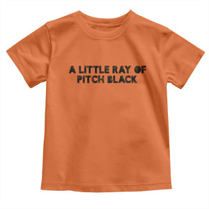 A Little ray of Pitch Black Toddler T Shirt Sarcasm Halloween Dark Humor TS10 Orange Print Your Wear