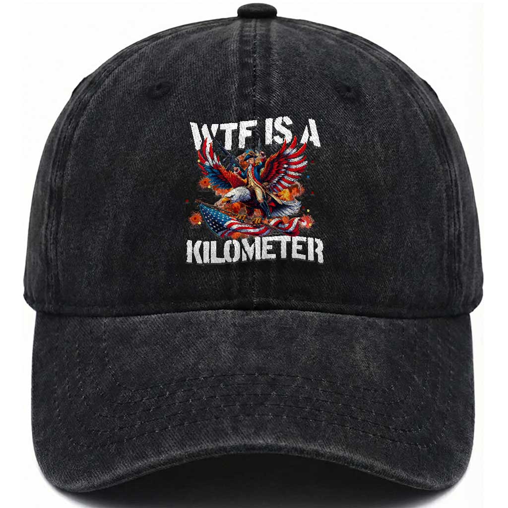 Funny 4th Of July WTF Is A Kilometer Washed Cotton Baseball Cap USA Meme Founding Father Patriotic TS10 Washed Cap Universal Fit Black Print Your Wear