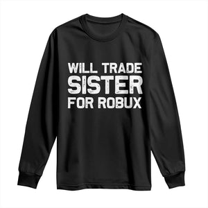 Will Trade Sister For Robux Long Sleeve Shirt Funny Sibling Video Game Lovers Gamers