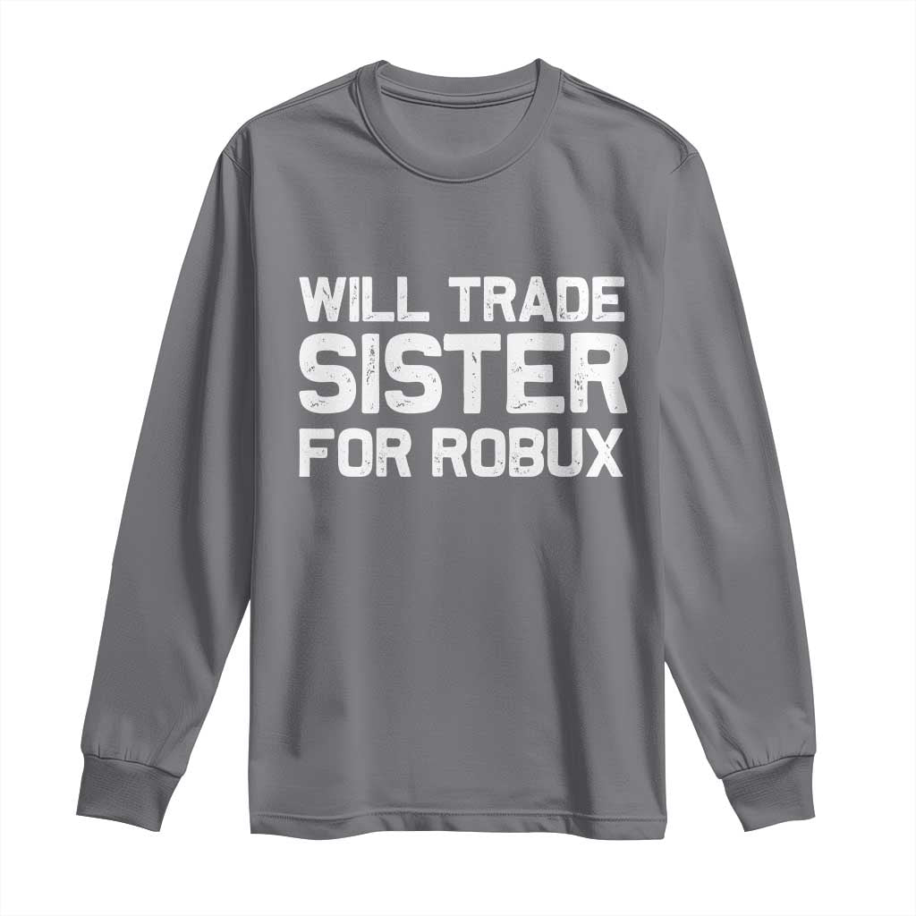 Will Trade Sister For Robux Long Sleeve Shirt Funny Sibling Video Game Lovers Gamers