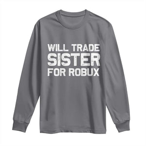 Will Trade Sister For Robux Long Sleeve Shirt Funny Sibling Video Game Lovers Gamers